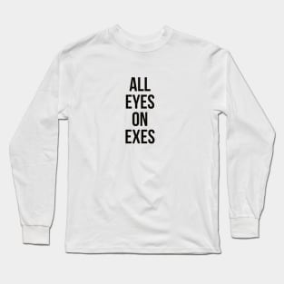 All eyes on exes Long Sleeve T-Shirt